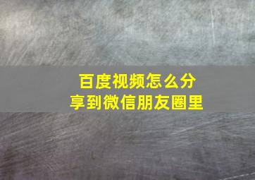 百度视频怎么分享到微信朋友圈里