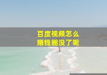 百度视频怎么赚钱圈没了呢