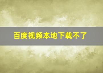 百度视频本地下载不了