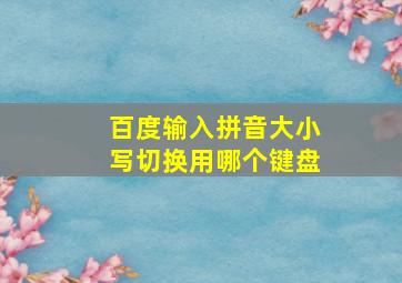 百度输入拼音大小写切换用哪个键盘