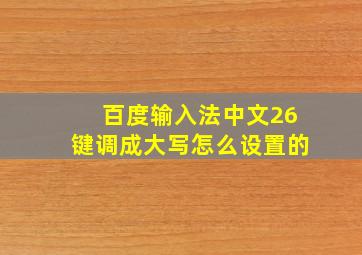 百度输入法中文26键调成大写怎么设置的