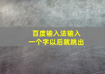 百度输入法输入一个字以后就跳出