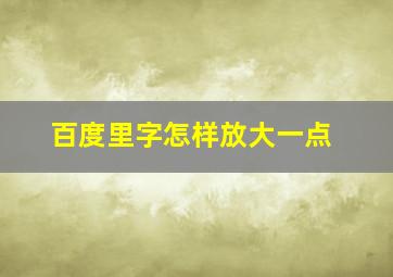 百度里字怎样放大一点