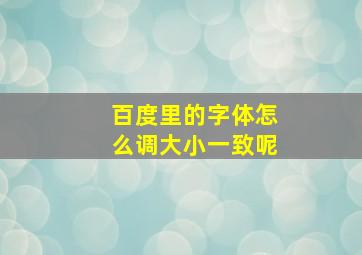 百度里的字体怎么调大小一致呢