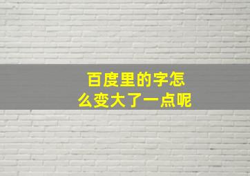 百度里的字怎么变大了一点呢