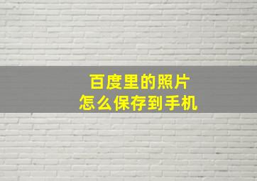 百度里的照片怎么保存到手机