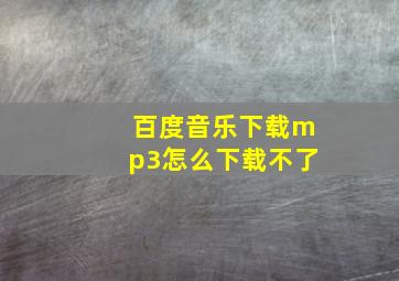 百度音乐下载mp3怎么下载不了