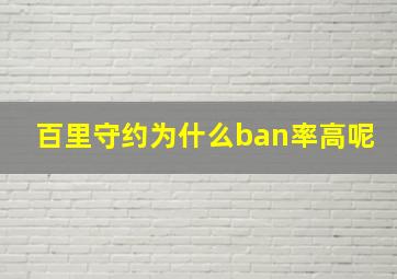 百里守约为什么ban率高呢