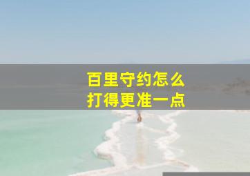 百里守约怎么打得更准一点