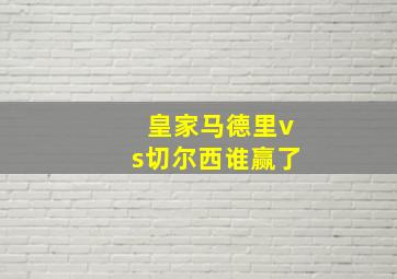 皇家马德里vs切尔西谁赢了