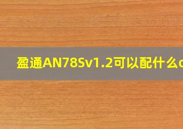 盈通AN78Sv1.2可以配什么cpu