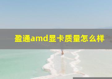 盈通amd显卡质量怎么样