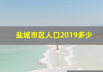 盐城市区人口2019多少