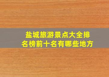 盐城旅游景点大全排名榜前十名有哪些地方