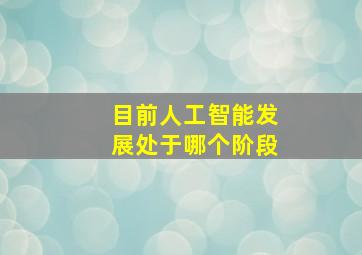 目前人工智能发展处于哪个阶段