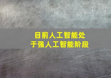 目前人工智能处于强人工智能阶段