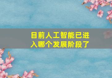 目前人工智能已进入哪个发展阶段了