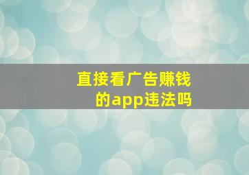 直接看广告赚钱的app违法吗