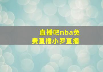 直播吧nba免费直播小罗直播