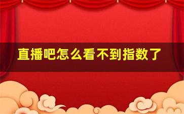 直播吧怎么看不到指数了