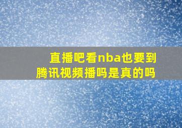 直播吧看nba也要到腾讯视频播吗是真的吗