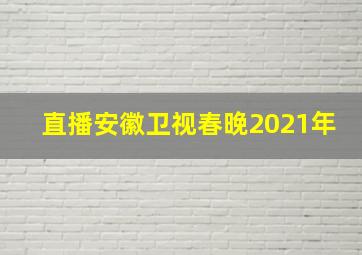 直播安徽卫视春晚2021年