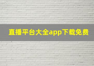 直播平台大全app下载免费