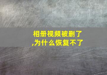 相册视频被删了,为什么恢复不了