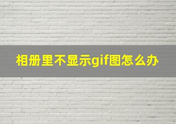 相册里不显示gif图怎么办