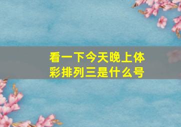 看一下今天晚上体彩排列三是什么号