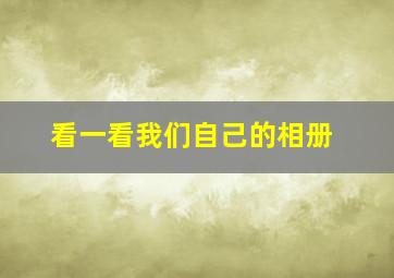 看一看我们自己的相册