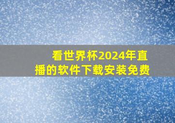 看世界杯2024年直播的软件下载安装免费