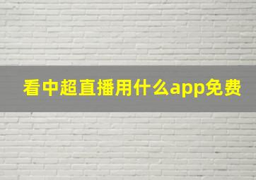 看中超直播用什么app免费