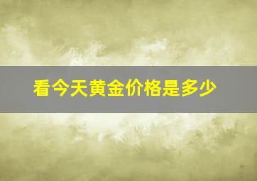 看今天黄金价格是多少