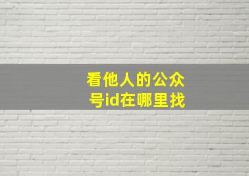 看他人的公众号id在哪里找