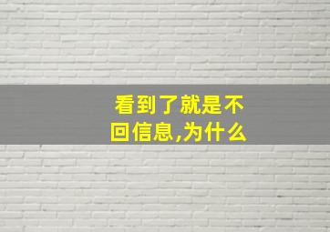 看到了就是不回信息,为什么