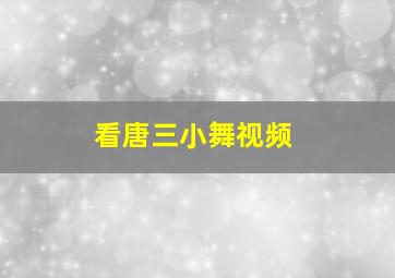 看唐三小舞视频