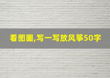 看图画,写一写放风筝50字