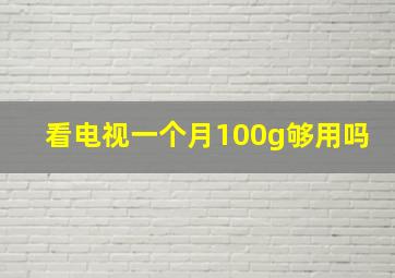 看电视一个月100g够用吗