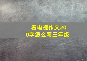 看电视作文200字怎么写三年级