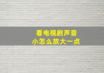 看电视剧声音小怎么放大一点