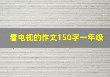 看电视的作文150字一年级