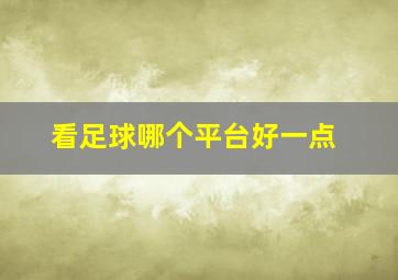 看足球哪个平台好一点