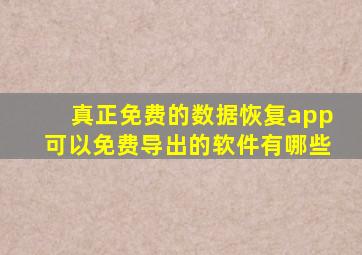 真正免费的数据恢复app可以免费导出的软件有哪些