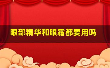 眼部精华和眼霜都要用吗