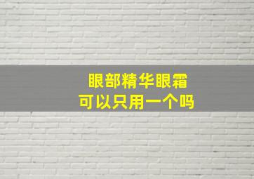 眼部精华眼霜可以只用一个吗