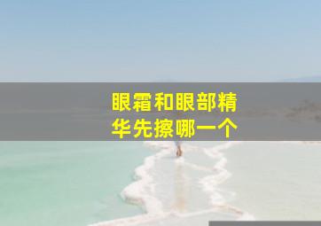 眼霜和眼部精华先擦哪一个