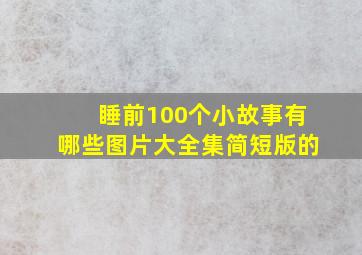 睡前100个小故事有哪些图片大全集简短版的