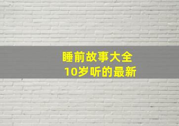 睡前故事大全10岁听的最新