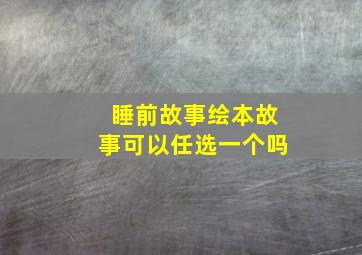 睡前故事绘本故事可以任选一个吗